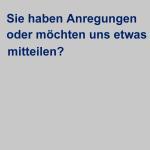 Sie haben Anregungen oder m&ouml;chten uns etwas mitteilen?